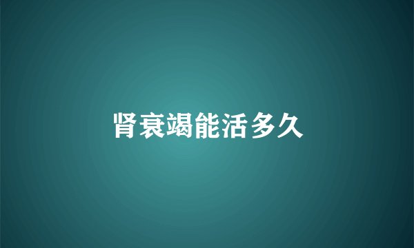 肾衰竭能活多久