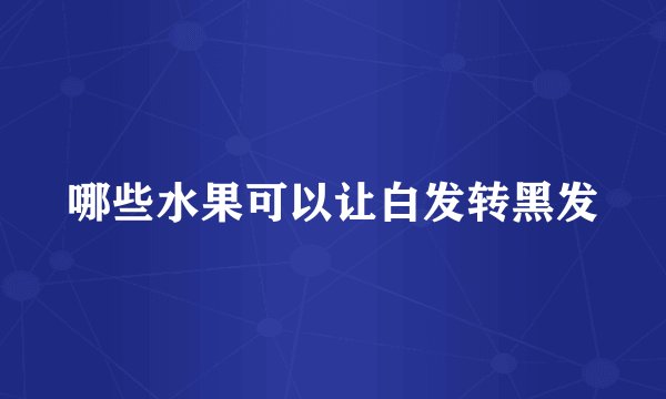 哪些水果可以让白发转黑发
