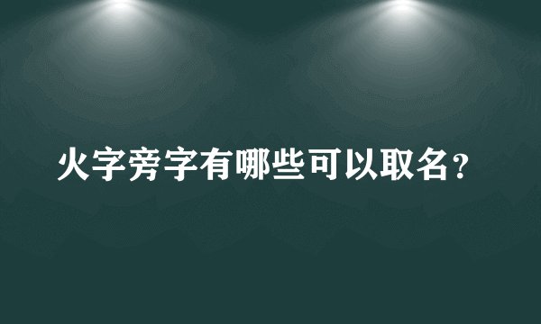 火字旁字有哪些可以取名?