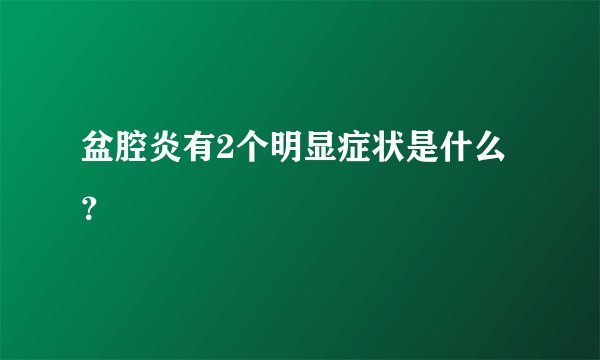 盆腔炎有2个明显症状是什么？