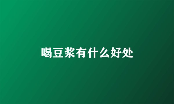 喝豆浆有什么好处