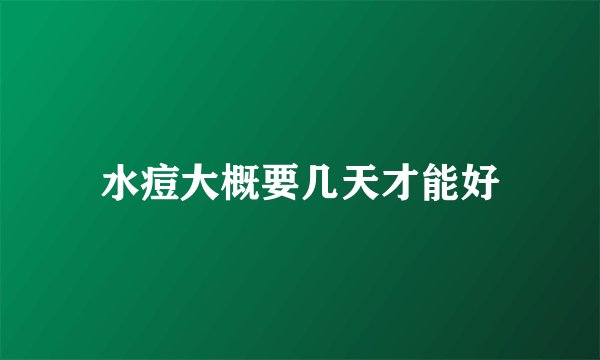 水痘大概要几天才能好