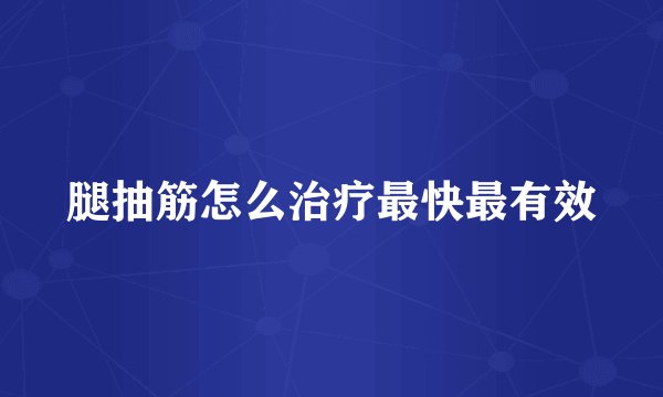 腿抽筋怎么治疗最快最有效