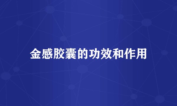 金感胶囊的功效和作用