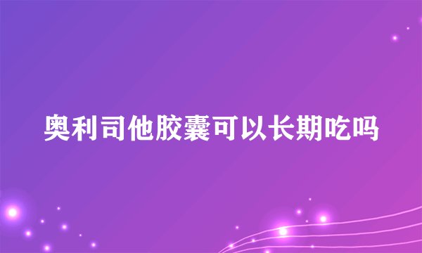 奥利司他胶囊可以长期吃吗