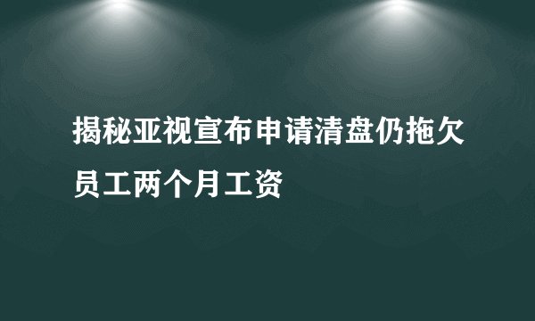 揭秘亚视宣布申请清盘仍拖欠员工两个月工资