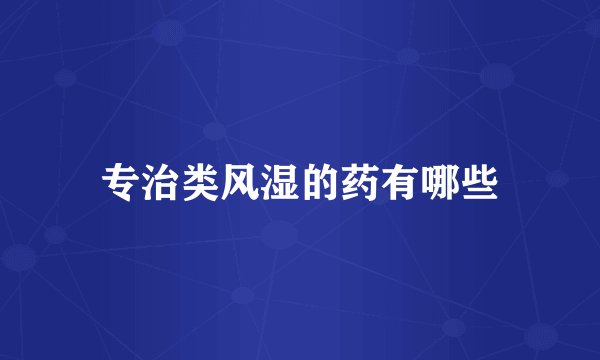 专治类风湿的药有哪些