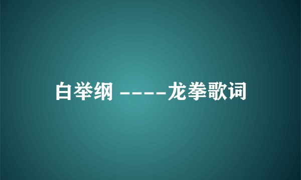 白举纲 ----龙拳歌词
