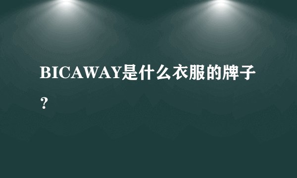 BICAWAY是什么衣服的牌子？