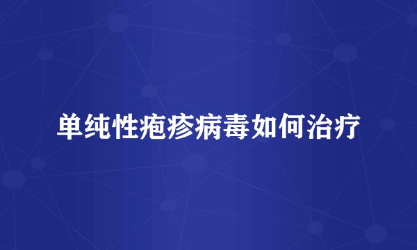 单纯性疱疹病毒如何治疗