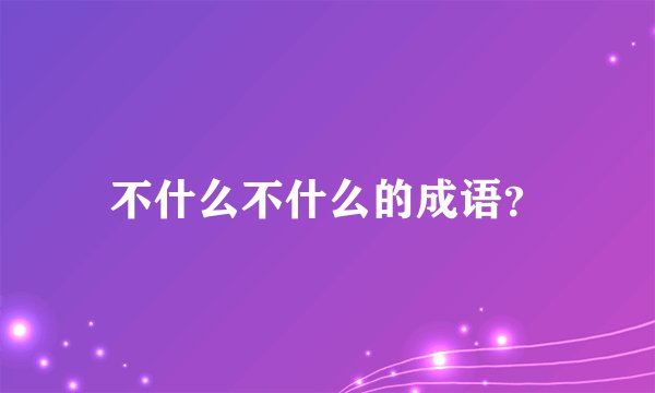 不什么不什么的成语？