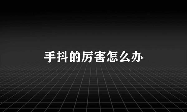手抖的厉害怎么办