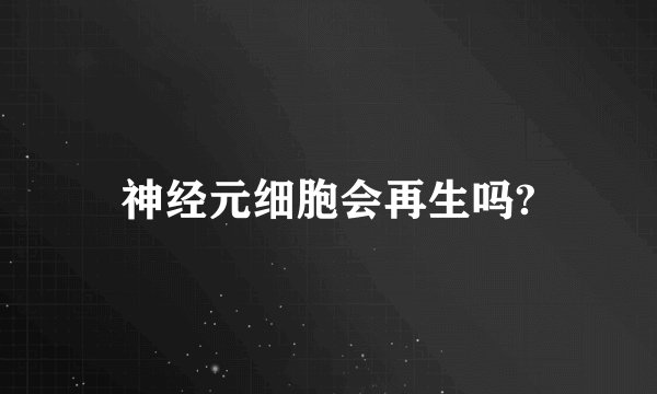 神经元细胞会再生吗?