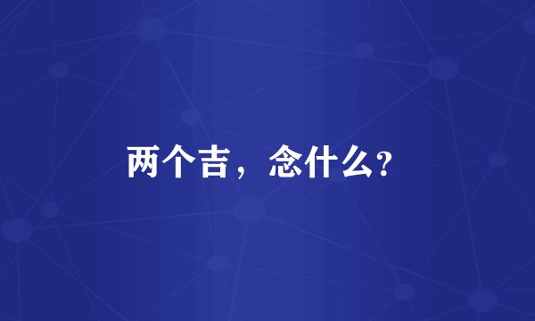 两个吉，念什么？