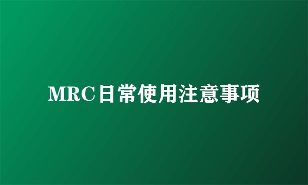 MRC日常使用注意事项