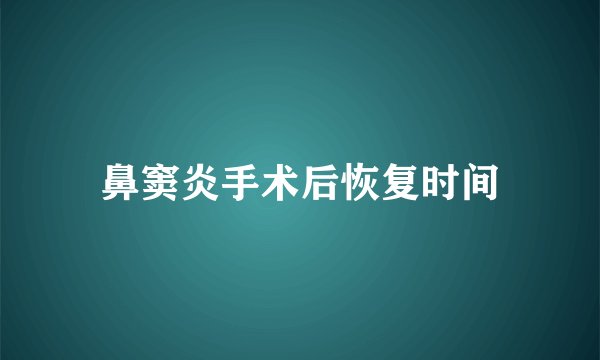 鼻窦炎手术后恢复时间