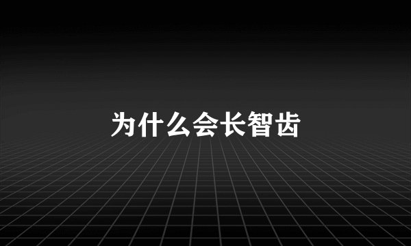 为什么会长智齿