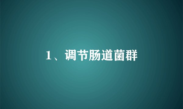 1、调节肠道菌群