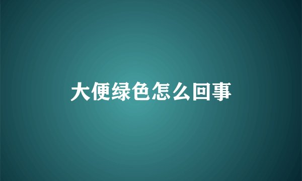 大便绿色怎么回事