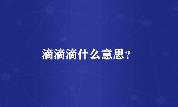 滴滴滴什么意思？