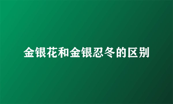 金银花和金银忍冬的区别