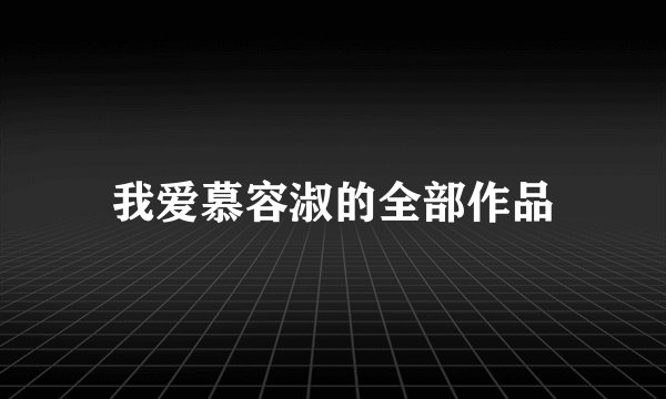 我爱慕容淑的全部作品