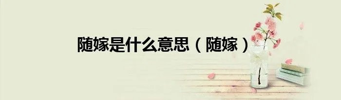 随嫁是什么意思（随嫁）