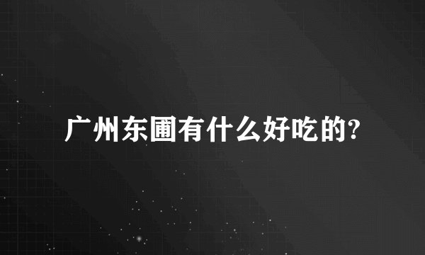 广州东圃有什么好吃的?