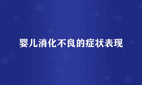婴儿消化不良的症状表现