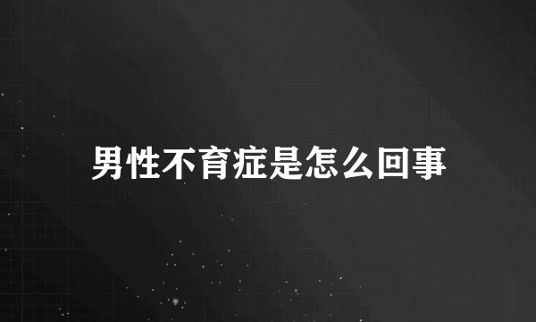 男性不育症是怎么回事