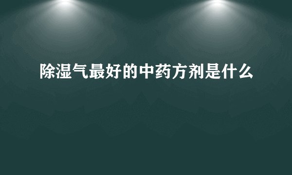 除湿气最好的中药方剂是什么