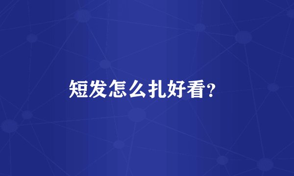 短发怎么扎好看？