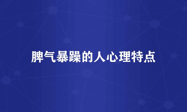 脾气暴躁的人心理特点