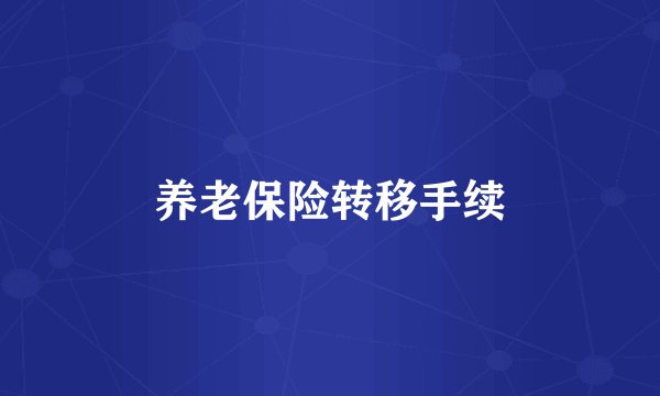养老保险转移手续