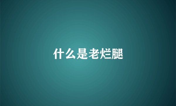 什么是老烂腿