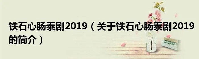 铁石心肠泰剧2019（关于铁石心肠泰剧2019的简介）