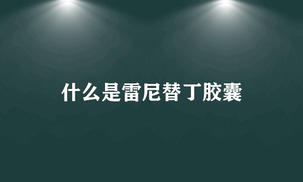 什么是雷尼替丁胶囊
