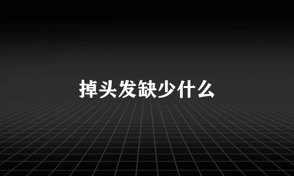 掉头发缺少什么