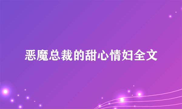 恶魔总裁的甜心情妇全文