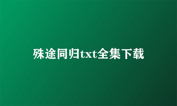殊途同归txt全集下载