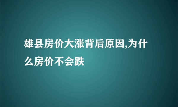 雄县房价大涨背后原因,为什么房价不会跌