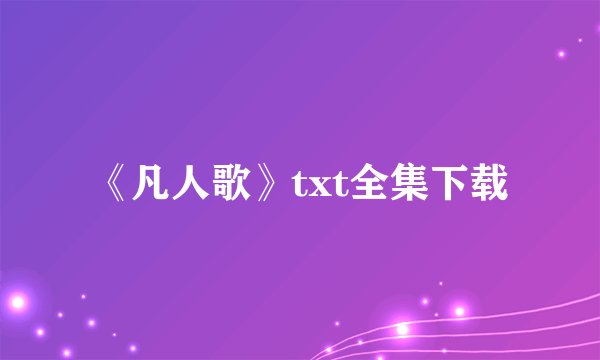 《凡人歌》txt全集下载