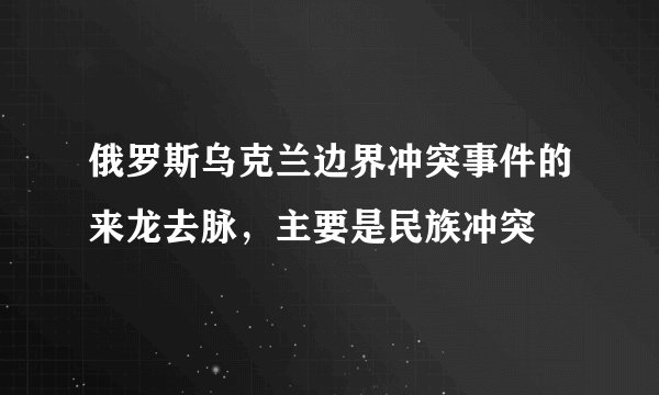 俄罗斯乌克兰边界冲突事件的来龙去脉，主要是民族冲突