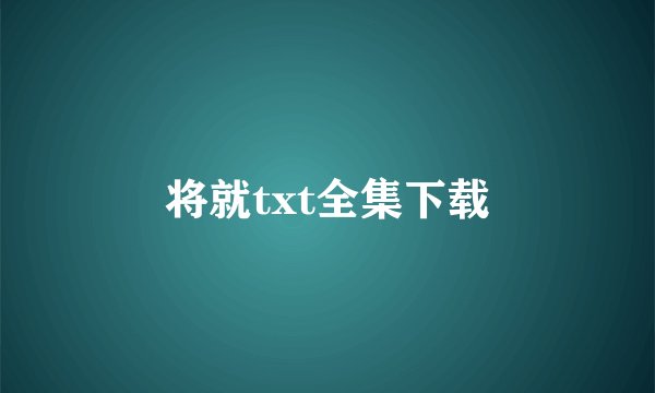 将就txt全集下载