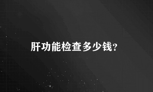 肝功能检查多少钱？