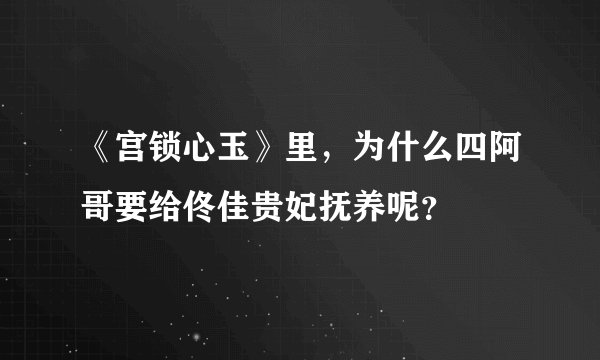 《宫锁心玉》里，为什么四阿哥要给佟佳贵妃抚养呢？