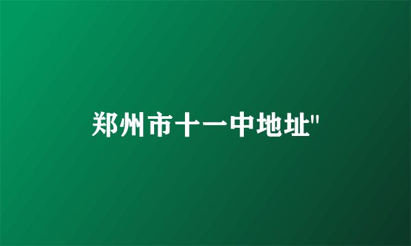 郑州市十一中地址