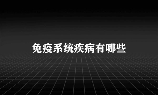 免疫系统疾病有哪些