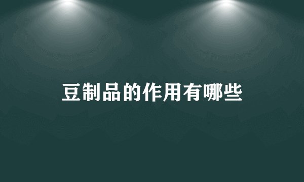 豆制品的作用有哪些