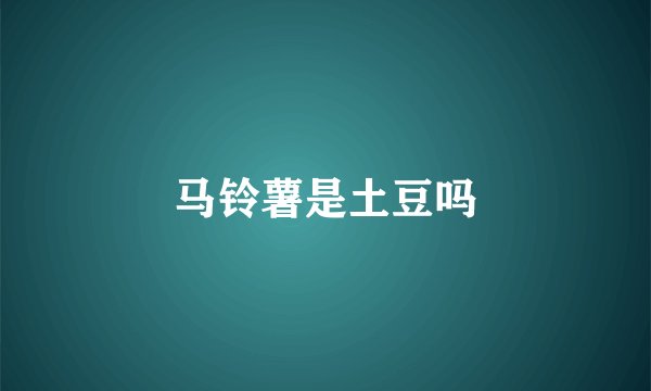 马铃薯是土豆吗